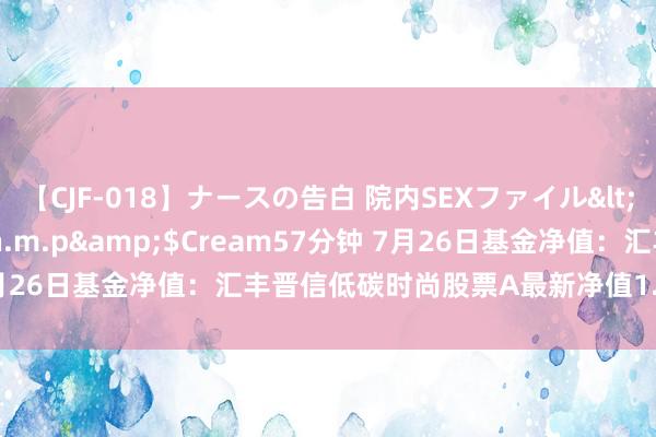 【CJF-018】ナースの告白 院内SEXファイル</a>2008-03-07h.m.p&$Cream57分钟 7月26日基金净值：汇丰晋信低碳时尚股票A最新净值1.929，涨0.88%