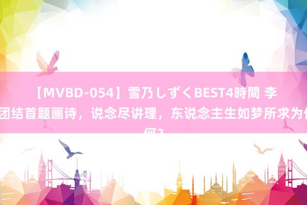 【MVBD-054】雪乃しずくBEST4時間 李叔团结首题画诗，说念尽讲理，东说念主生如梦所求为何？